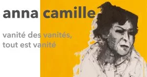 Affiche Exposition d'Anna Camille 'Vanité des vanités, tout est vanité'