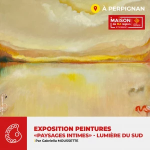 Affiche EXPOSITION PEINTURES - "PAYSAGES INTIMES" - Lumière du Sud par Gabriella MOUSSETTE