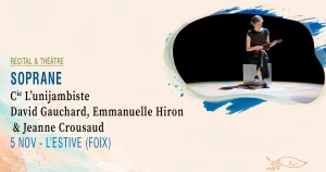 Affiche Récital & théâtre - Soprane · Cie L'unijambiste - David Gauchard, Emmanuelle Hiron & Jeanne Crousaud